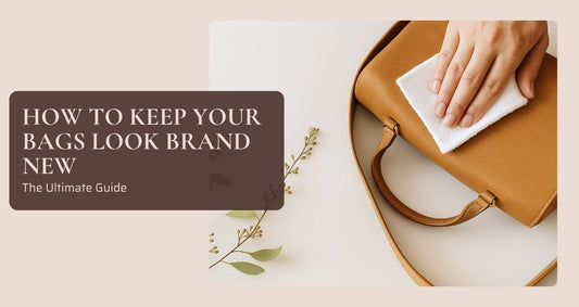 How to Keep Your Bags Looking Brand New: The Ultimate Guide