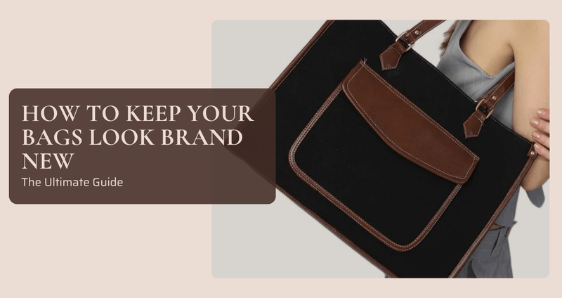 How to Keep Your Bags Looking Brand New: The Ultimate Guide